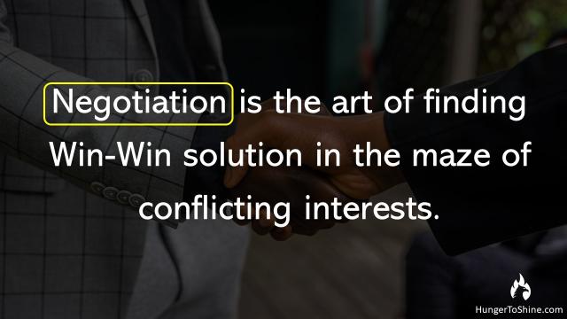 Negotiation is the art of finding Win-Win solution.